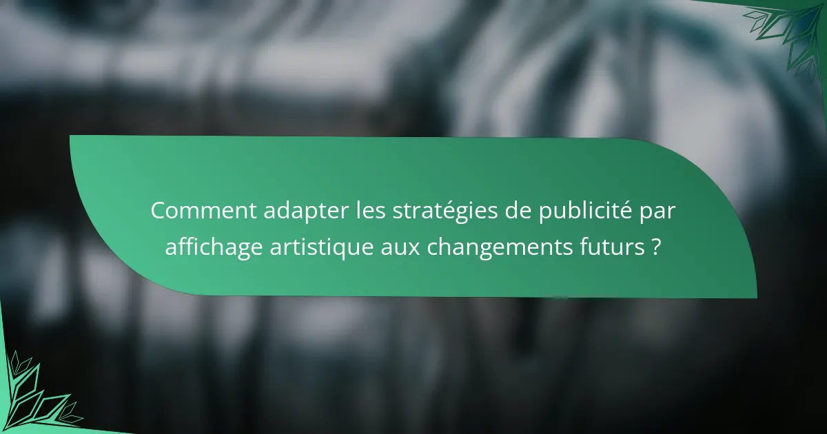 Comment adapter les stratégies de publicité par affichage artistique aux changements futurs ?