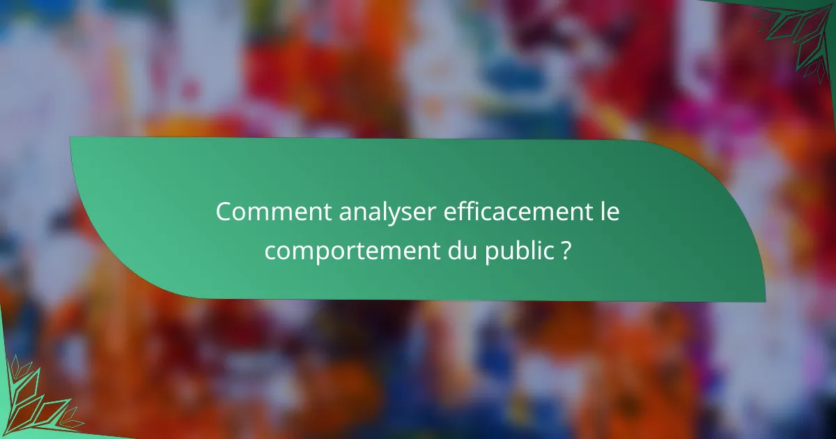 Comment analyser efficacement le comportement du public ?