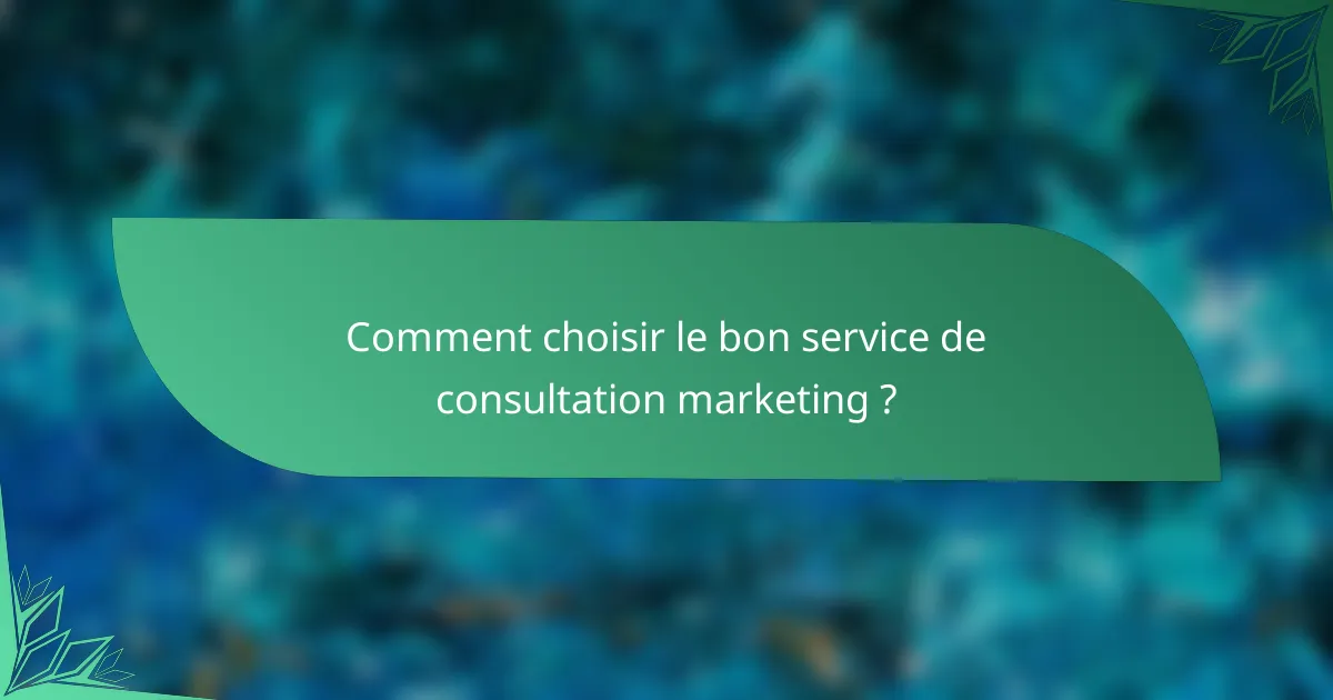 Comment choisir le bon service de consultation marketing ?