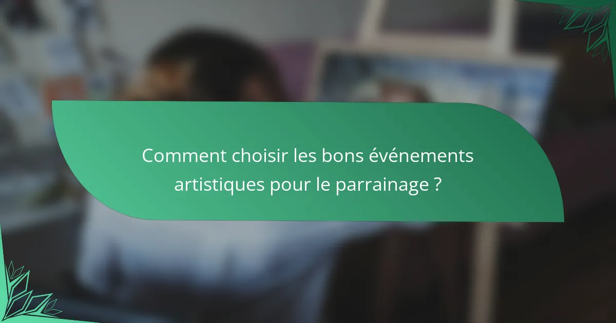 Comment choisir les bons événements artistiques pour le parrainage ?