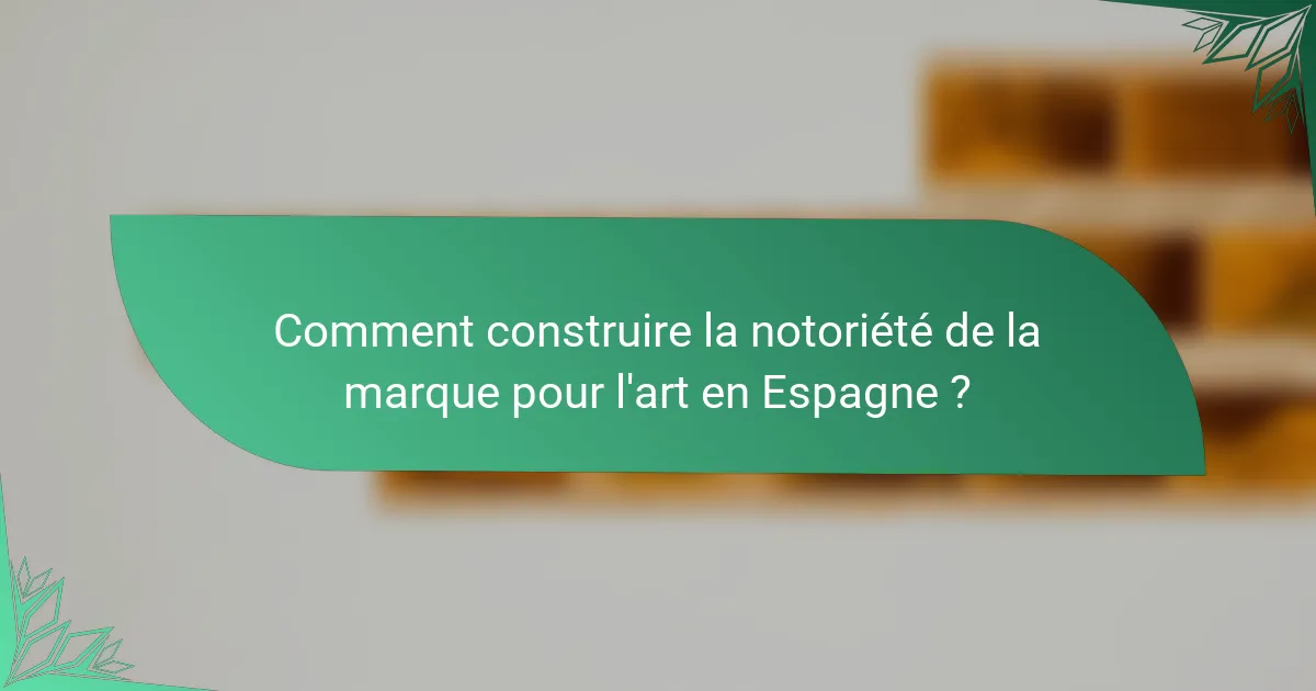 Comment construire la notoriété de la marque pour l'art en Espagne ?