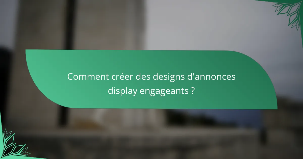 Comment créer des designs d'annonces display engageants ?