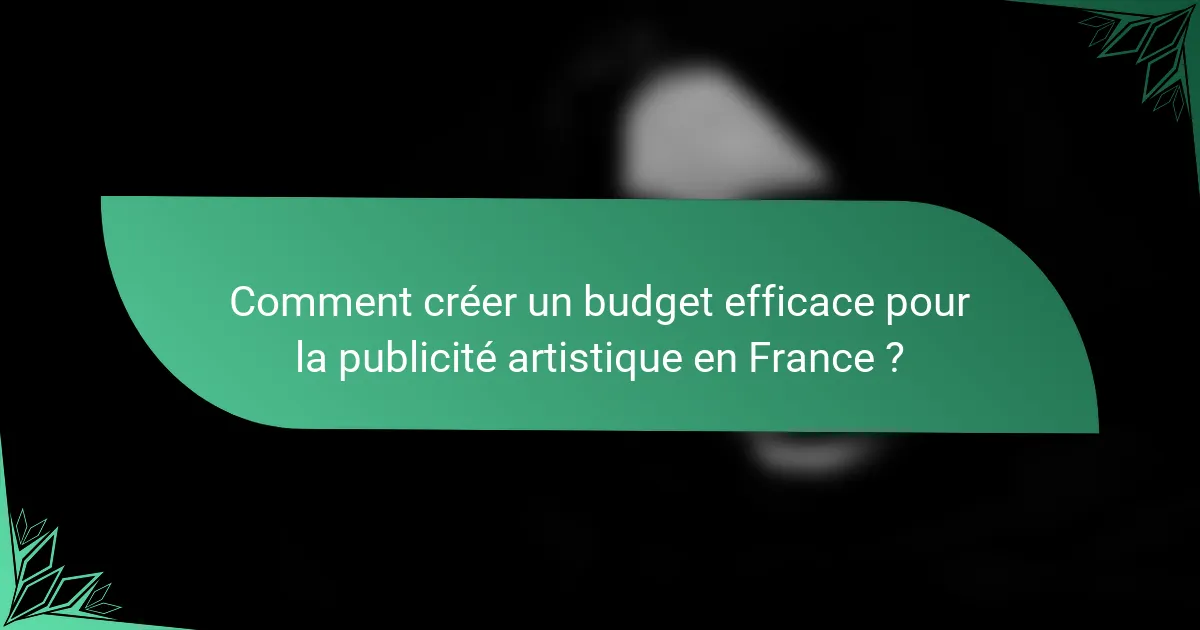 Comment créer un budget efficace pour la publicité artistique en France ?