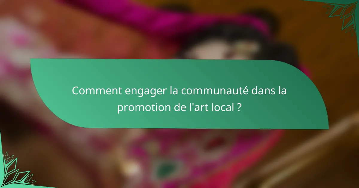 Comment engager la communauté dans la promotion de l'art local ?