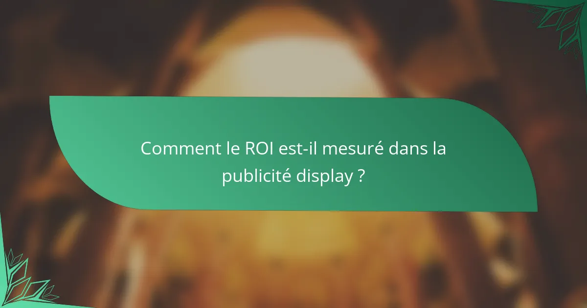Comment le ROI est-il mesuré dans la publicité display ?