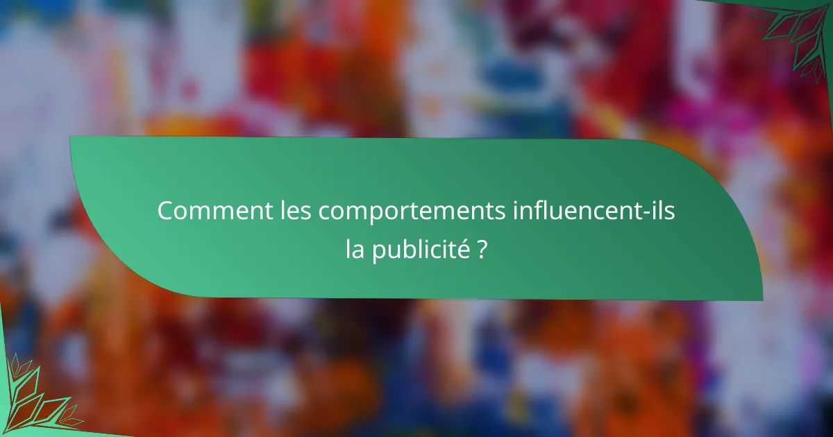 Comment les comportements influencent-ils la publicité ?