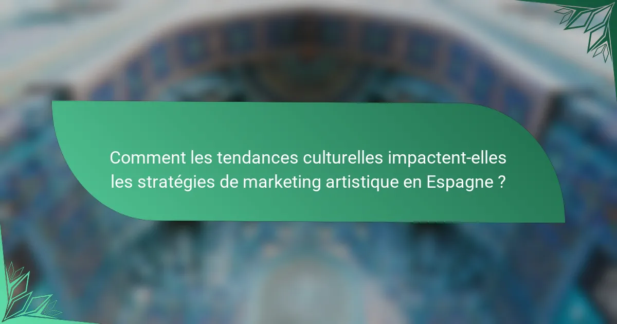 Comment les tendances culturelles impactent-elles les stratégies de marketing artistique en Espagne ?
