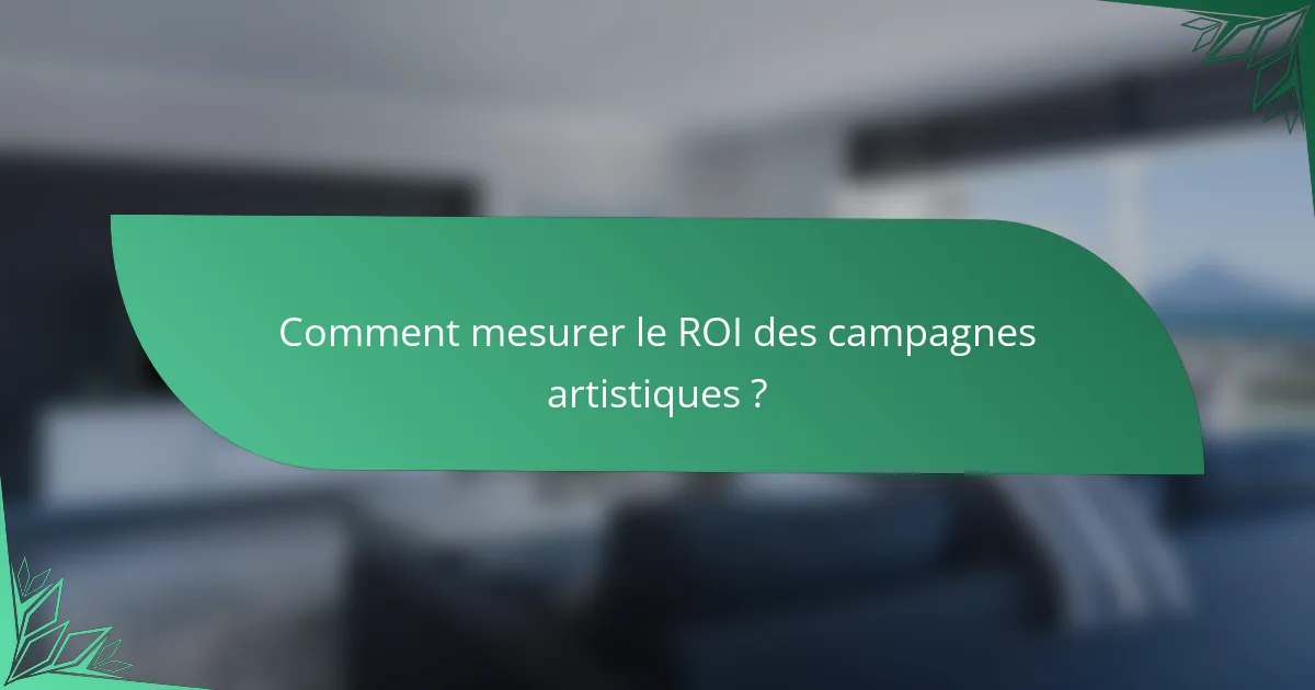 Comment mesurer le ROI des campagnes artistiques ?