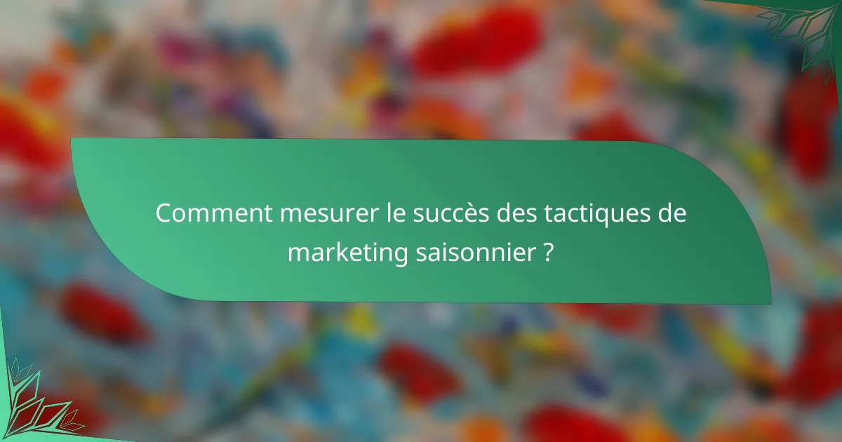 Comment mesurer le succès des tactiques de marketing saisonnier ?