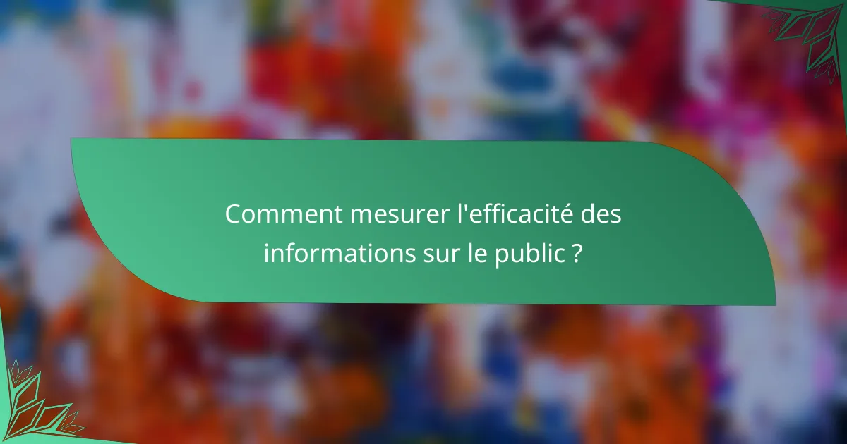 Comment mesurer l'efficacité des informations sur le public ?