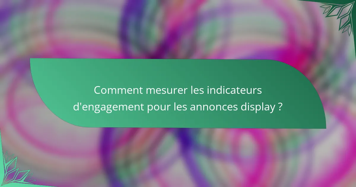 Comment mesurer les indicateurs d'engagement pour les annonces display ?