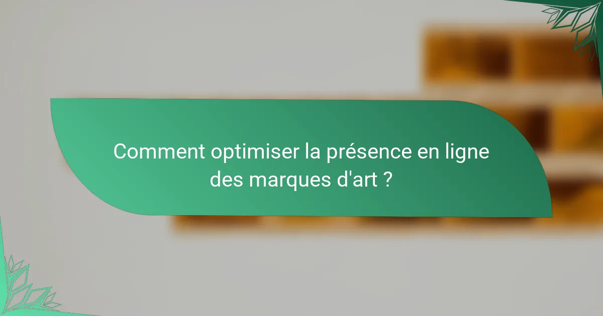 Comment optimiser la présence en ligne des marques d'art ?