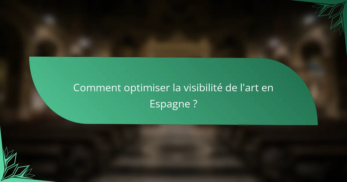 Comment optimiser la visibilité de l'art en Espagne ?