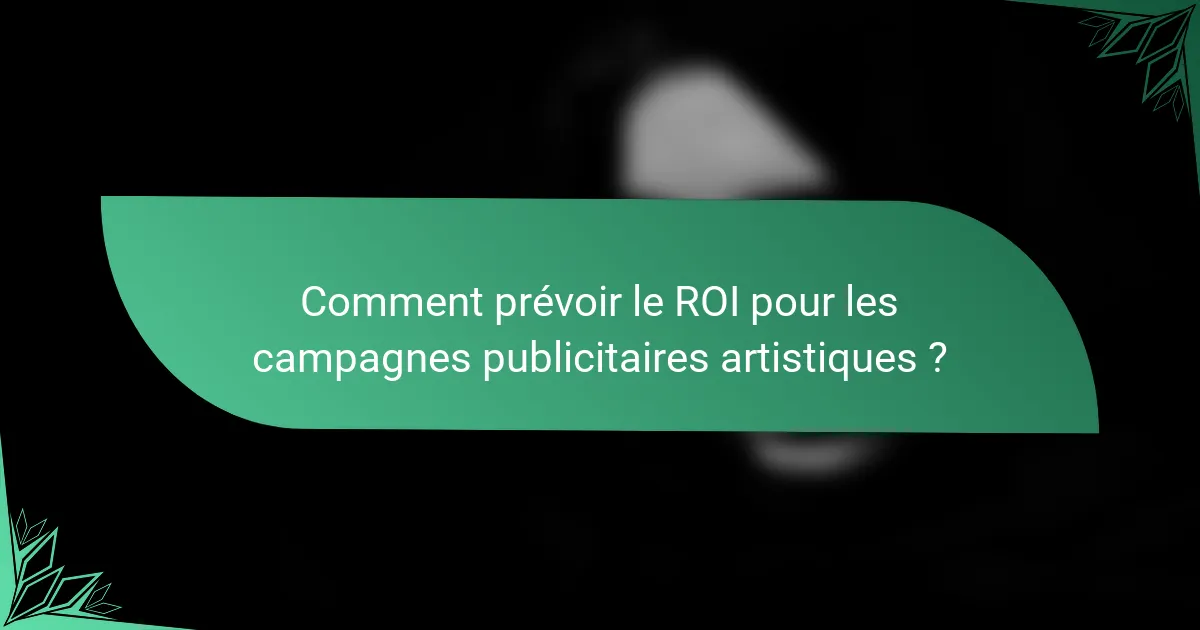 Comment prévoir le ROI pour les campagnes publicitaires artistiques ?