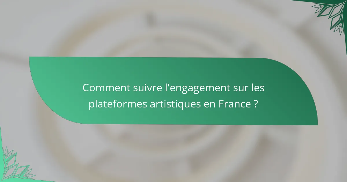 Comment suivre l'engagement sur les plateformes artistiques en France ?