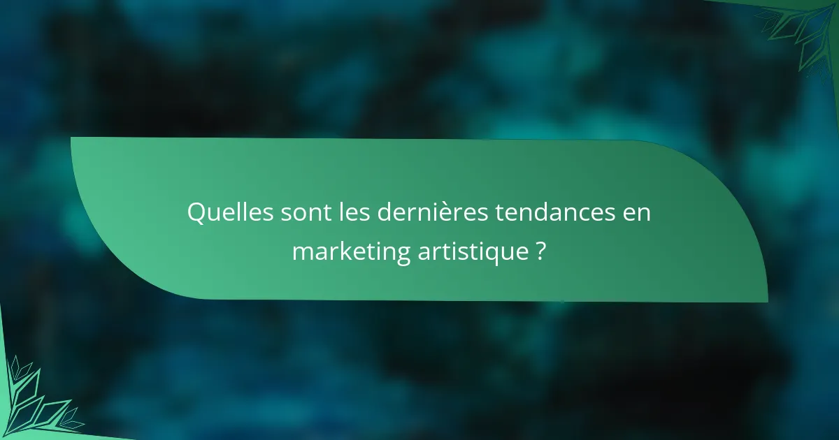 Quelles sont les dernières tendances en marketing artistique ?