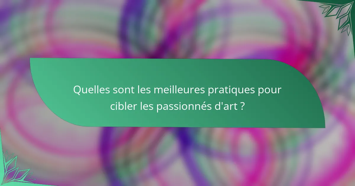 Quelles sont les meilleures pratiques pour cibler les passionnés d'art ?
