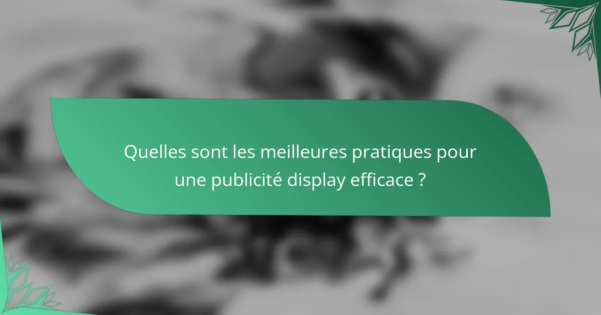 Quelles sont les meilleures pratiques pour une publicité display efficace ?