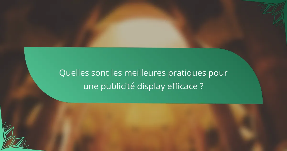 Quelles sont les meilleures pratiques pour une publicité display efficace ?