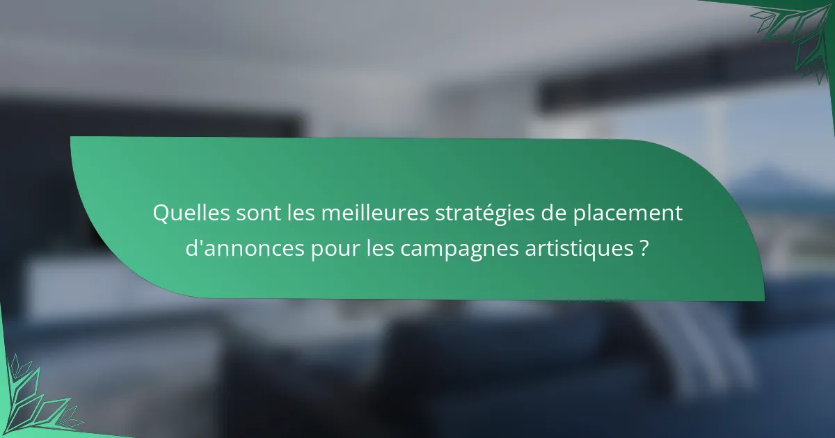 Quelles sont les meilleures stratégies de placement d'annonces pour les campagnes artistiques ?