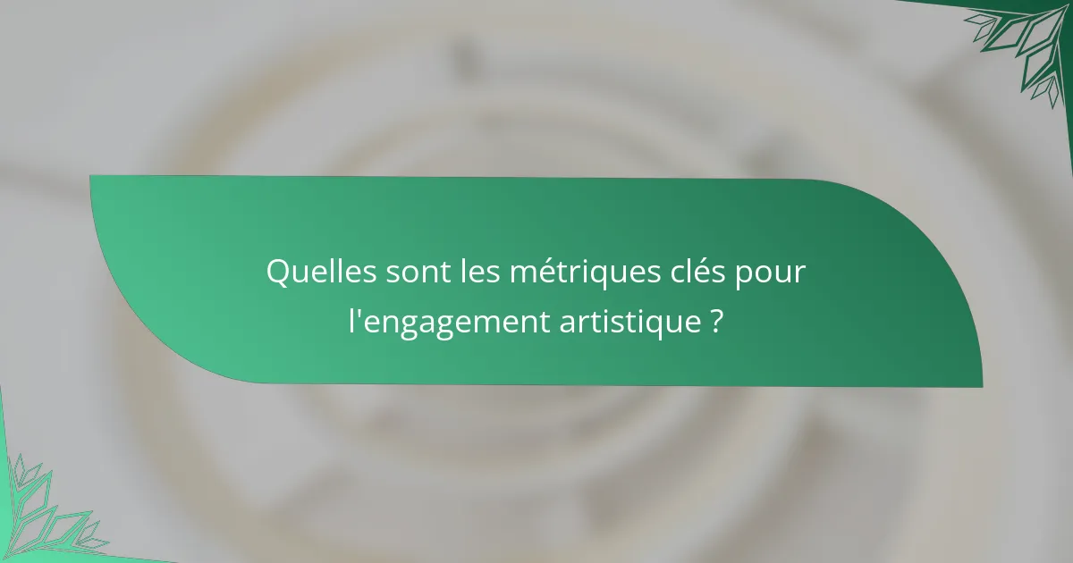 Quelles sont les métriques clés pour l'engagement artistique ?