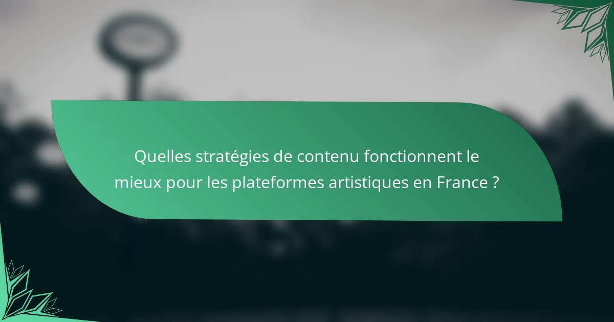Quelles stratégies de contenu fonctionnent le mieux pour les plateformes artistiques en France ?