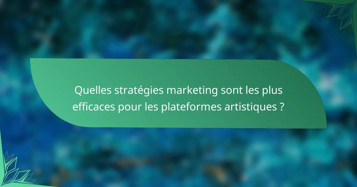 Quelles stratégies marketing sont les plus efficaces pour les plateformes artistiques ?