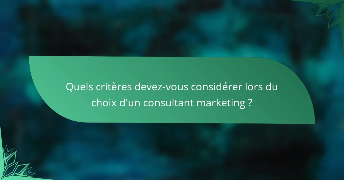 Quels critères devez-vous considérer lors du choix d'un consultant marketing ?
