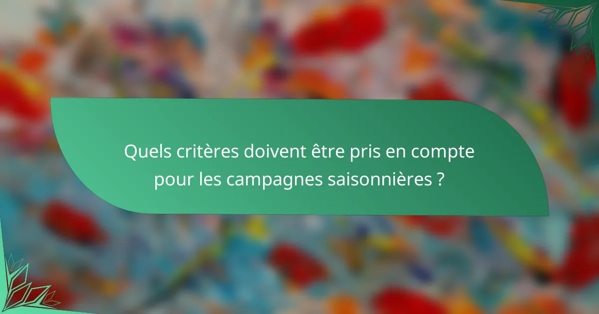 Quels critères doivent être pris en compte pour les campagnes saisonnières ?