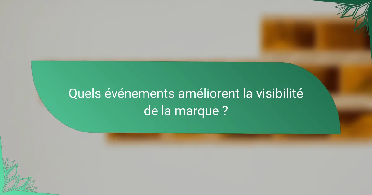 Quels événements améliorent la visibilité de la marque ?