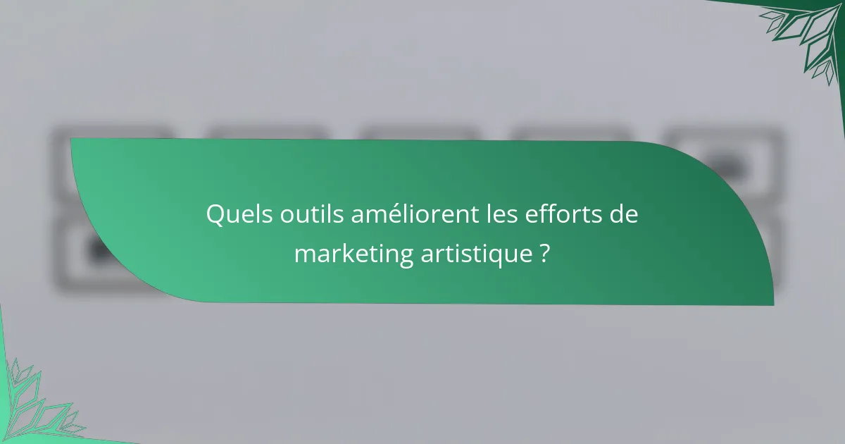 Quels outils améliorent les efforts de marketing artistique ?