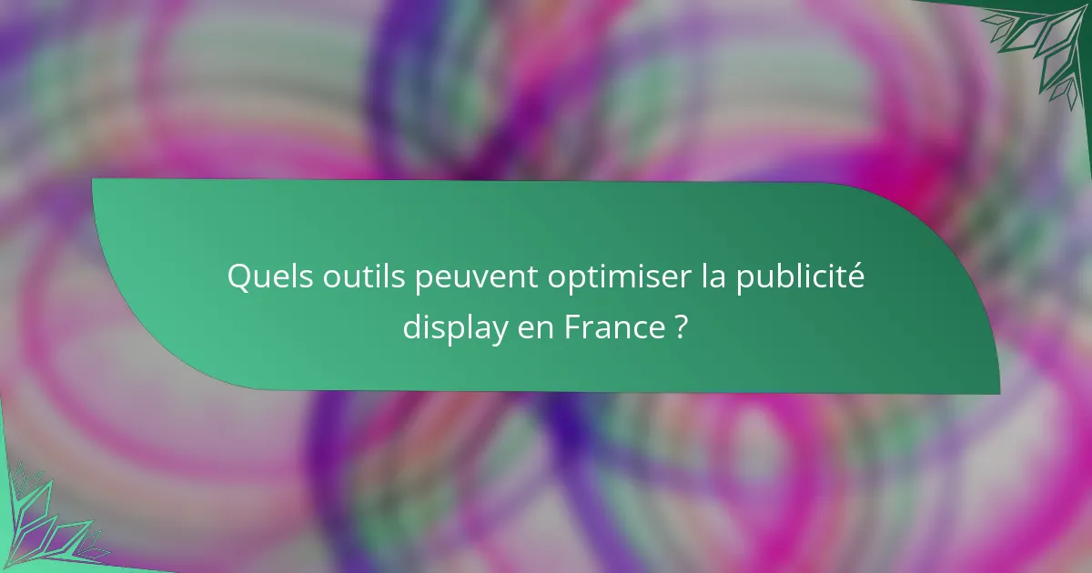 Quels outils peuvent optimiser la publicité display en France ?