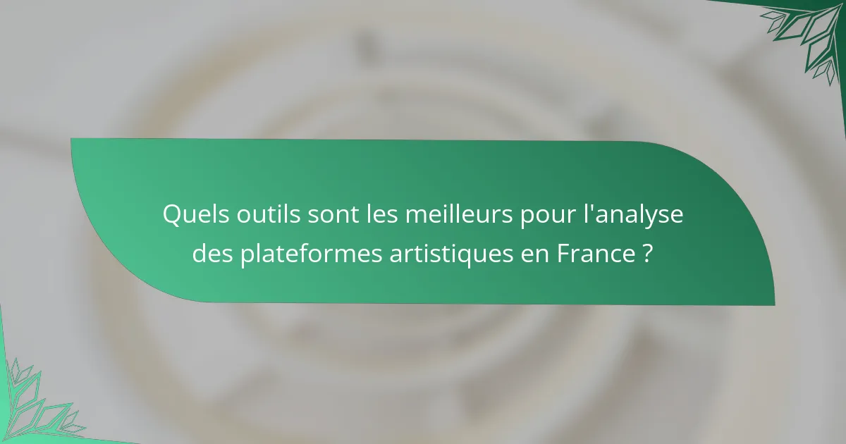 Quels outils sont les meilleurs pour l'analyse des plateformes artistiques en France ?