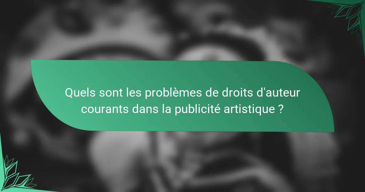 Quels sont les problèmes de droits d'auteur courants dans la publicité artistique ?